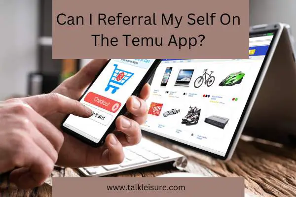 Can I Referral My Self On The Temu App?