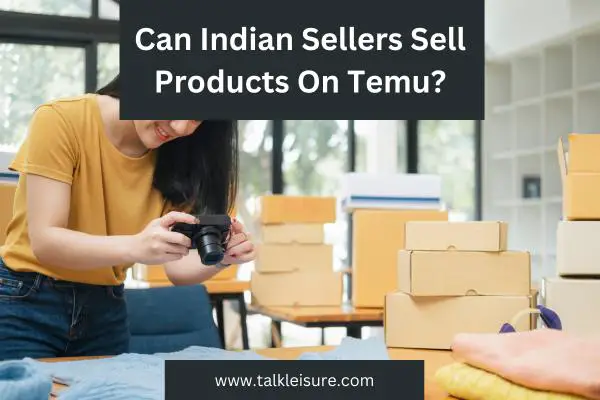 Can Indian Sellers Sell Products On Temu?