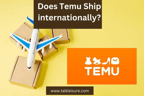 Does Temu Ship internationally?
