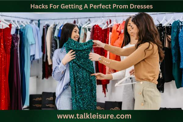 Hacks For Getting A Perfect Prom Dresses
