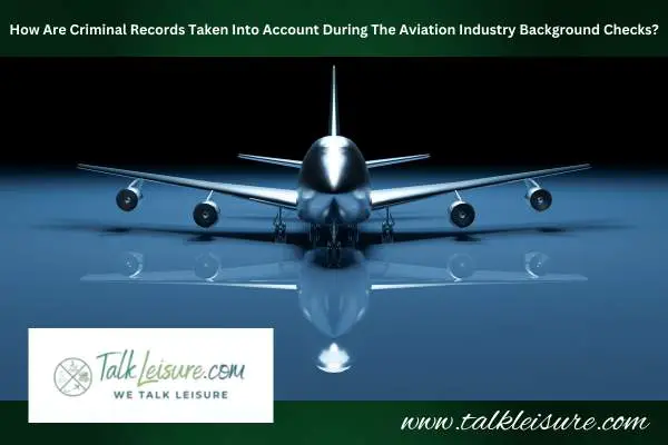 How Are Criminal Records Taken Into Account During The Aviation Industry Background Checks?