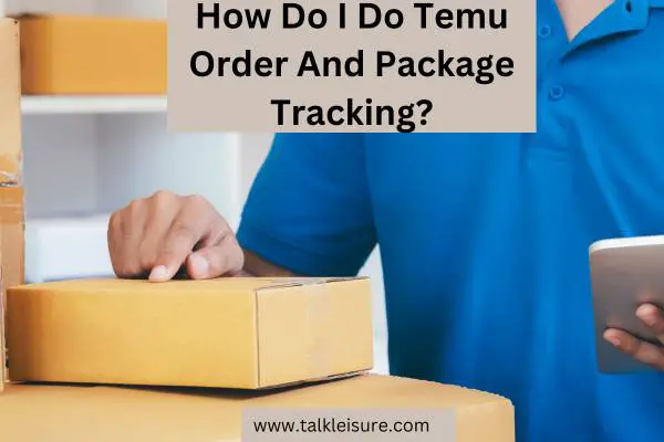 How Do I Temu Order And Package Tracking?