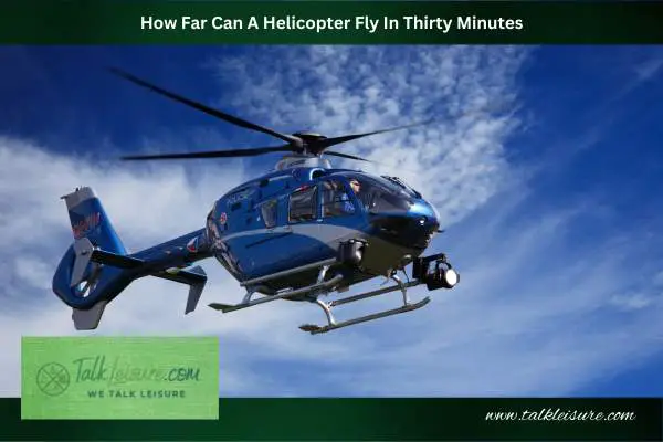 How Far Can A Helicopter Fly In Thirty Minutes