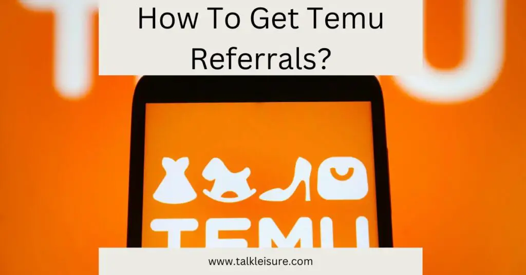 How To Get Temu Referrals