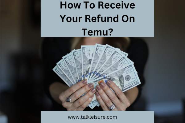 How To Receive Your Refund On Temu?