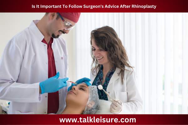 Is It Important To Follow Surgeon's Advice After Rhinoplasty