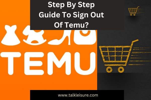 Step By Step Guide To Sign Out Of Temu