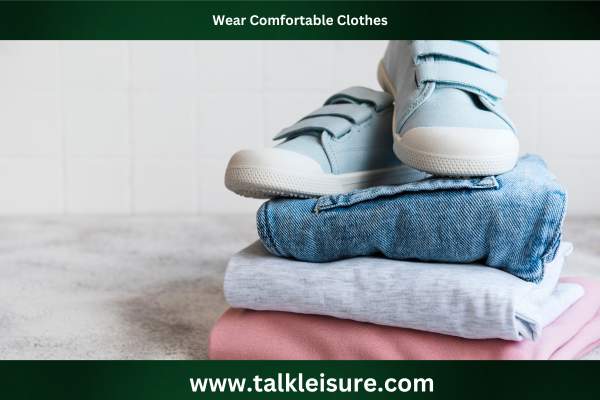 Wear Comfortable Clothes