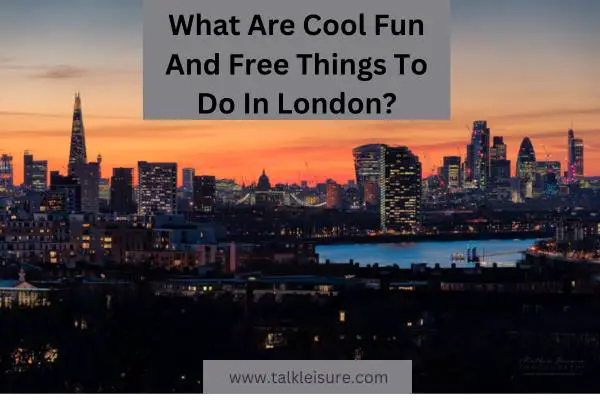 What Are Cool Fun And Free Things To Do In London