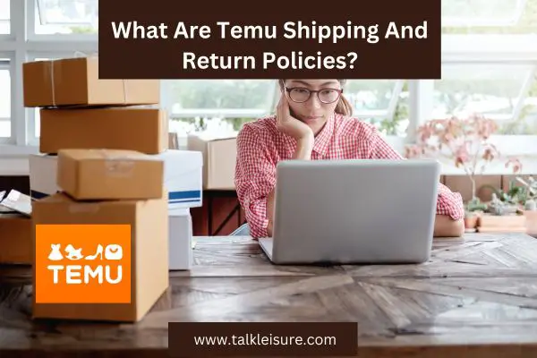 What Are Temu Shipping And Return Policies 