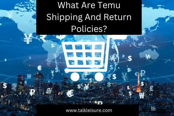 What Are Temu Shipping And Return Policies