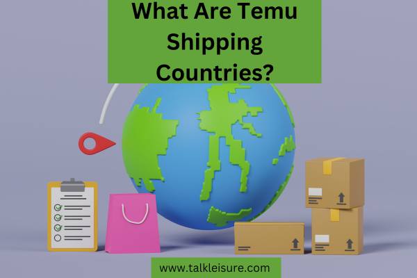 What Are Temu Shipping Countries?