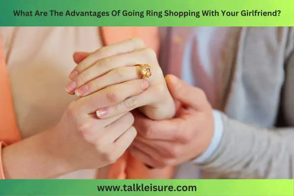 What Are The Advantages Of Going Ring Shopping With Your Girlfriend?