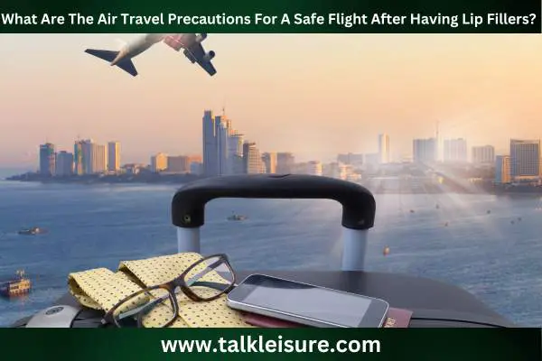 What Are The Air Travel Precautions For A Safe Flight After Having Lip Fillers?