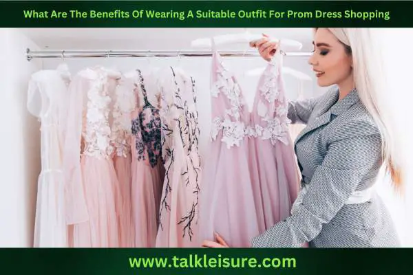 What Are The Benefits Of Wearing A Suitable Outfit For Prom Dress Shopping
