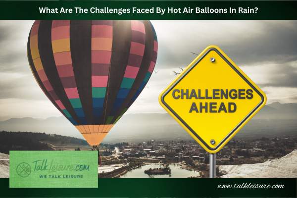 What Are The Challenges Faced By Hot Air Balloons In Rain?