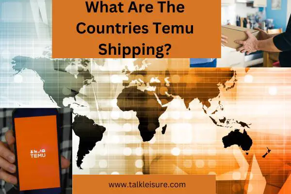 What Are The Countries Temu Shipping?
