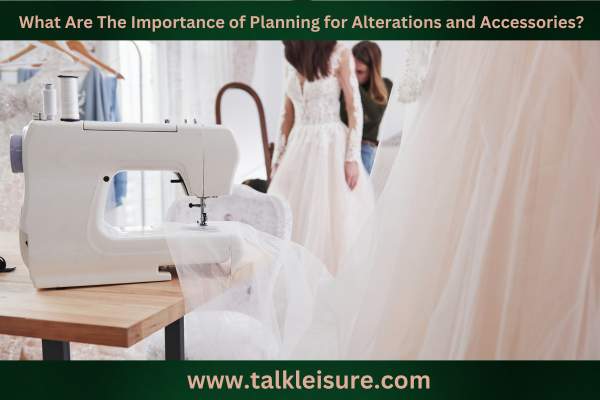 What Are The Importance of Planning for Alterations and Accessories?