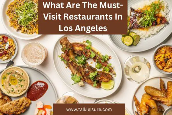 What Are The Must-Visit Restaurants In Los Angeles