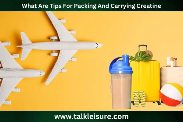 What Are Tips For Packing And Carrying Creatine