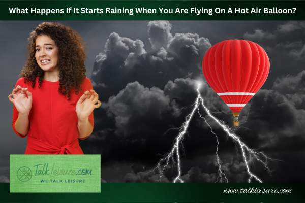 What Happens If It Starts Raining When You Are Flying On A Hot Air Balloon?