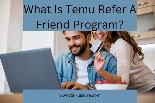 What Is Temu Refer A Friend Program?