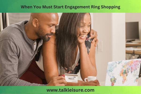 When You Must Start Engagement Ring Shopping