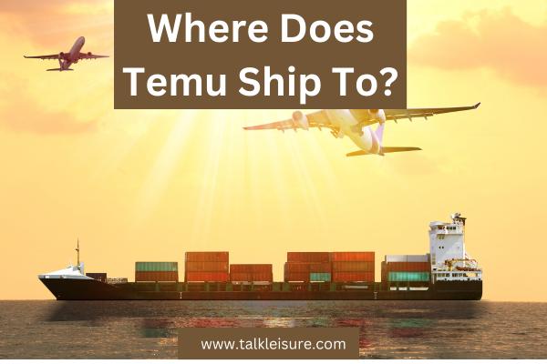 Where Does Temu Ship To?