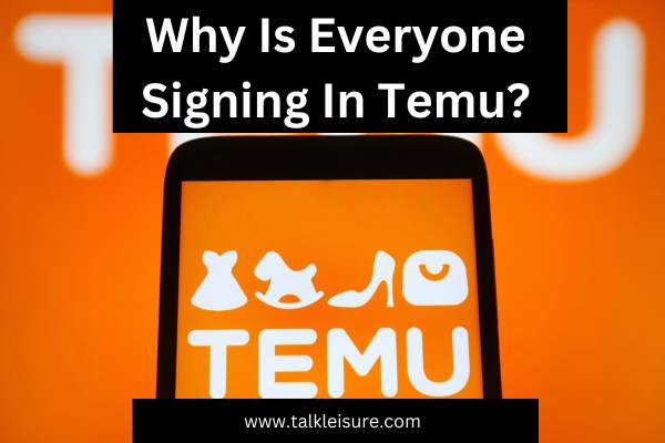 Why Is Everyone Signing In Temu