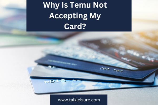 Why Is Temu Not Accepting My Card