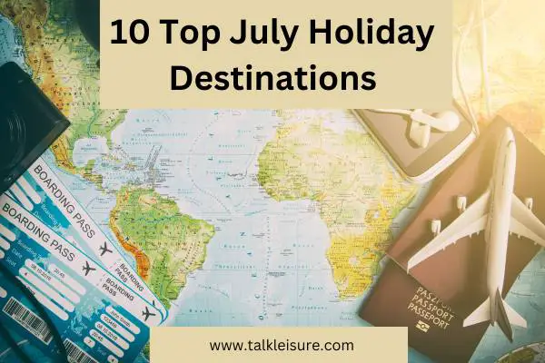 10 Top July Holiday Destinations