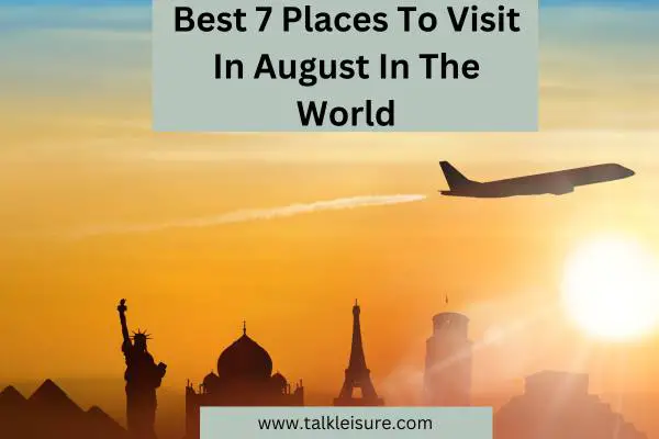 Best 7 Places To Visit In August In The World