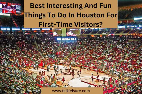 Best Interesting And Fun Things To Do In Houston For First-Time Visitors?