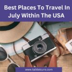 Best Places To Travel In July Within The USA