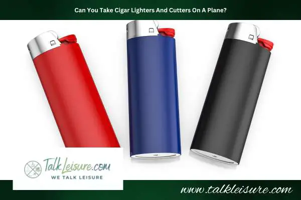 Can You Take Cigar Lighters And Cutters On A Plane?