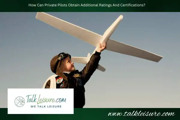 How Can Private Pilots Obtain Additional Ratings And Certifications?