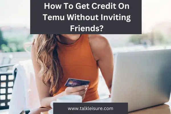How To Get Credit On Temu Without Inviting Friends?