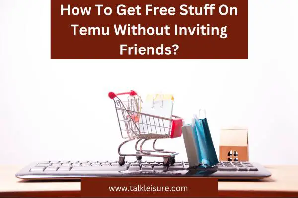 How To Get Free Stuff On Temu Without Inviting Friends?
