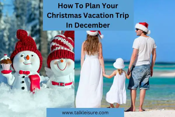 How To Plan Your Christmas Vacation Trip In December