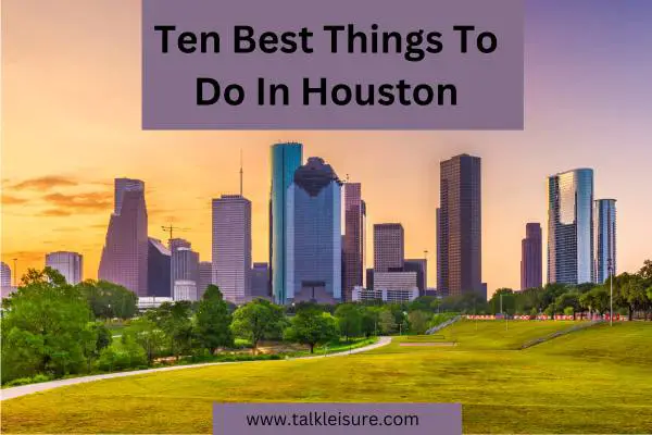 Ten Best Things To Do In Houston