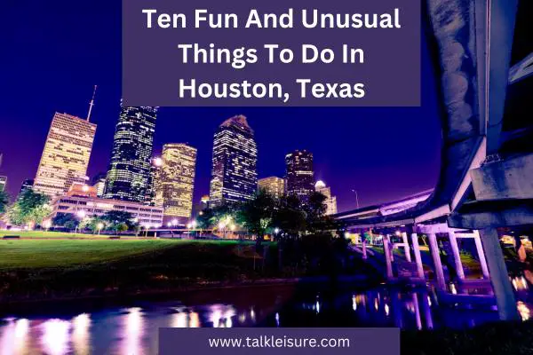 Ten Fun And Unusual Things To Do In Houston, Texas