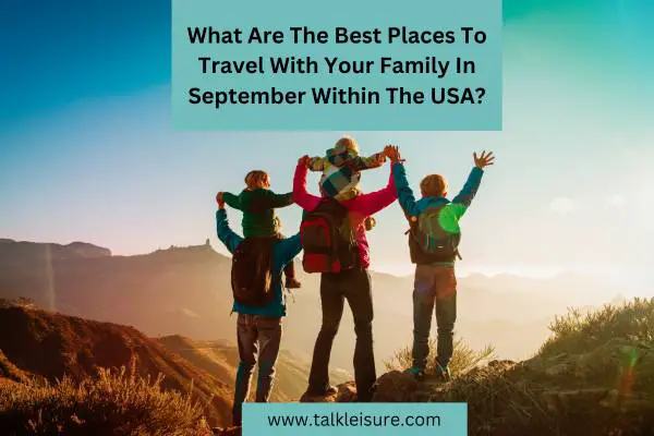 What Are The Best Places To Travel With Your Family In September Within The USA