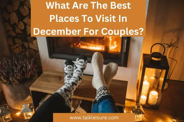 What Are The Best Places To Visit In December For Couples?