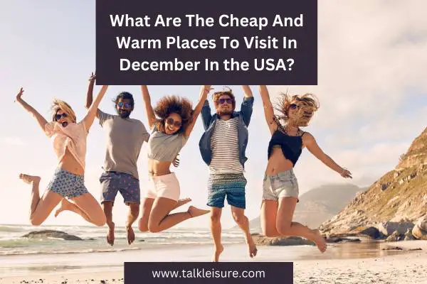 What Are The Cheap And Warm Places To Visit In December In the USA?