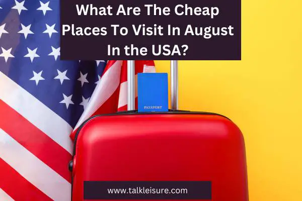 What Are The Cheap Places To Visit In August In the USA?