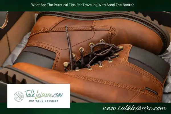 What Are The Practical Tips For Traveling With Steel Toe Boots?