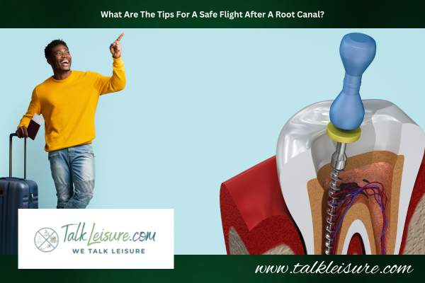 What Are The Tips For A Safe Flight After A Root Canal?