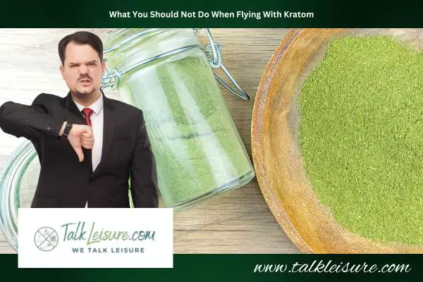 What You Should Not Do When Flying With Kratom