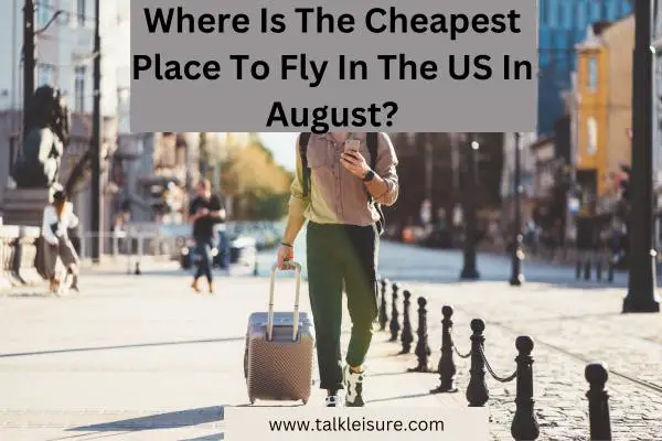 Where Is The Cheapest Place To Fly In The US In August?