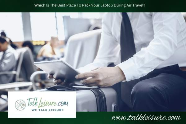 Which Is The Best Place To Pack Your Laptop During Air Travel?